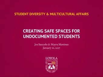 CREATING SAFE SPACES FOR  UNDOCUMENTED STUDENTS  Joe Saucedo &amp; Mayra Martinez  January 10, 2017