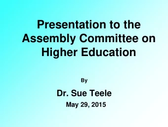 Presentation to the  Assembly Committee on Higher Education  By Dr. Sue Teele  May 29, 2015 Project
