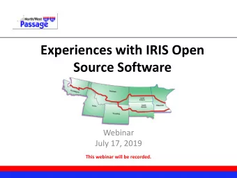 Experiences with IRIS Open  Source Software  Webinar  July 17, 2019  This webinar will be recorded.