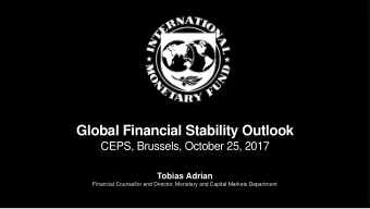 Global Financial Stability Outlook  CEPS, Brussels, October 25, 2017  Tobias Adrian  Financial