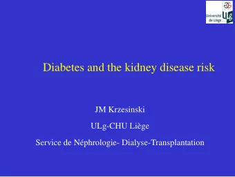 Diabetes and the kidney disease risk  JM Krzesinski  ULg-CHU Lige  Service de Nphrologie-