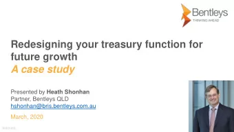 Redesigning your treasury function for  future growth  A case study Presented by Heath Shonhan