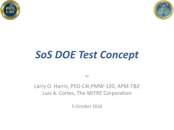 SoS DOE Test Concept  by  Larry O. Harris, PEO-C4I,PMW-120, APM-T&amp;E  Luis A. Cortes, The MITRE