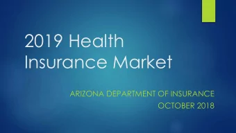 Insurance Market  ARIZONA DEPARTMENT OF INSURANCE  OCTOBER 2018  Topics:  Arizonas 2019