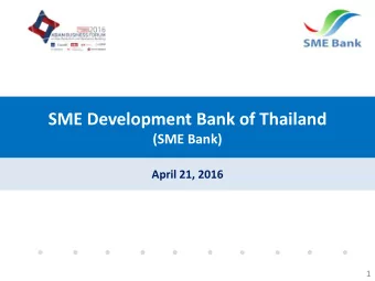 SME Development Bank of Thailand  (SME Bank)  April 21, 2016  1  Topics for Discussion  SME