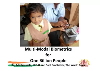 Multi  Modal Biometrics for  O One Billion People  Billi  P  l Raj Mashruwala, UIDAI and Salil