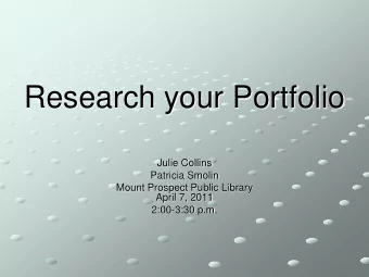 Research your Portfolio  Julie Collins  Patricia Smolin  Mount Prospect Public Library  April 7,