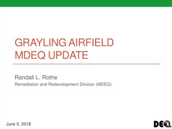 GRAYLING AIRFIELD  MDEQ UPDATE  Randall L. Rothe  Remediation and Redevelopment Division (MDEQ)