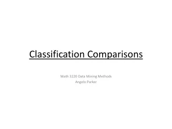 Classification Comparisons  Math 3220 Data Mining Methods  Angelo Parker  Overview