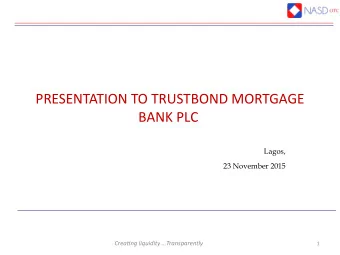 PRESENTATION TO TRUSTBOND MORTGAGE  BANK PLC  Lagos,  23 November 2015  Creatjng liquidity