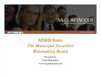 MSRB Rules  The Municipal Securities  Rulemaking Board  Presented by:  Lloyd Richardson