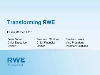 Transforming RWE  Essen, 01 Dec 2015  Peter Terium  Bernhard Gnther  Stephan Lowis  Chief