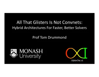 All That Glisters Is Not Convnets:  Hybrid Architectures For Faster, Better Solvers  Prof Tom