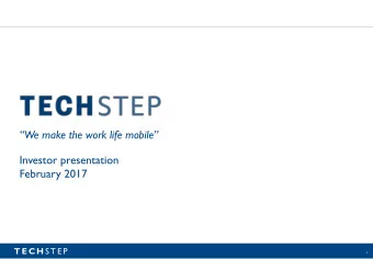 We make the work life mobile  Investor presentation  February 2017 T E C H S T E P  1