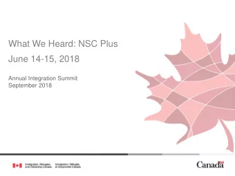 What We Heard: NSC Plus  June 14-15, 2018  Annual Integration Summit  September 2018  National