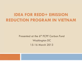 IDEA FOR REDD+ EMISSION  REDUCTION PROGRAM IN VIETNAM Presented at the 6 th FCPF Carbon Fund