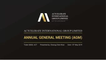 ANNUAL GENERAL MEETING (AGM)  Ticker (NSX): ACT  Presented by: Cheong Chen Khan Date: 15 th May