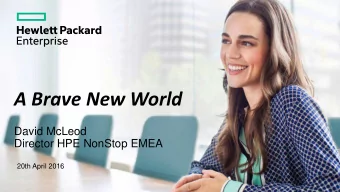 A Brave New World  David McLeod  Director HPE NonStop EMEA  20th April 2016  Forw  orwar  ard-looki