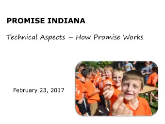 PROMISE INDIANA Technical Aspects  How Promise Works  February 23, 2017  HOW PROMISE WORKS