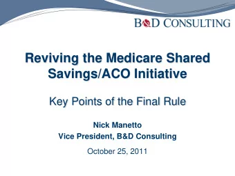 Reviving the Medicare Shared Savings/ACO Initiative  Key Points of the Final Rule  Nick Manetto