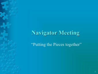 Navigator Meeting  Navigator Meeting  Putting the Pieces together  1  Update of team