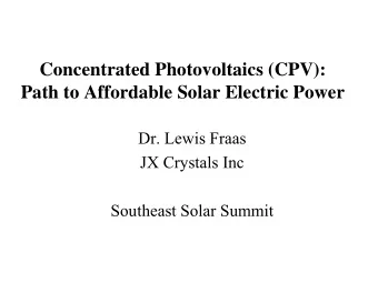 Concentrated Photovoltaics (CPV):  Path to Affordable Solar Electric Power  Dr. Lewis Fraas  JX