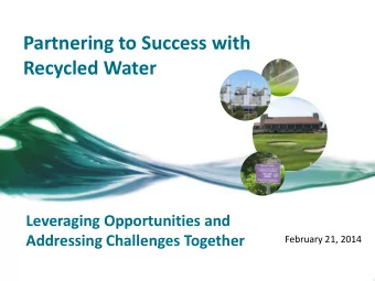 Partnering to Success with  Recycled Water  Leveraging Opportunities and  Addressing Challenges