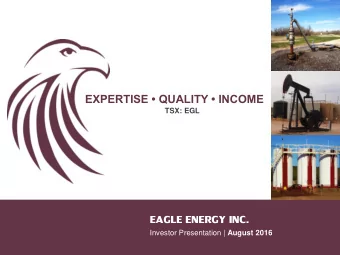EAGLE ENERGY INC. Investor Presentation | August 2016  Advisories  Advisory Regarding Forward