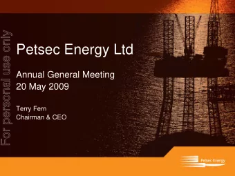 Petsec Energy Ltd  Annual General Meeting  20 May 2009  Terry Fern  Chairman &amp; CEO  PETSEC