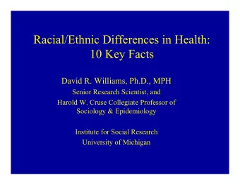 Racial/Ethnic Differences in Health:  10 Key Facts  David R. Williams, Ph.D., MPH  Senior Research