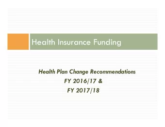 Health Insurance Funding  Health Plan Change Recommendations  FY 2016/17 &amp;  FY 2017/18