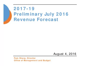 2 0 1 7 -1 9  Prelim inary July 2 0 1 6  Revenue Forecast  August 4, 2016  Pam Sharp, Director