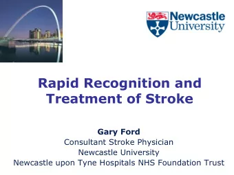 Rapid Recognition and Treatment of Stroke Gary Ford  Consultant Stroke Physician  Newcastle