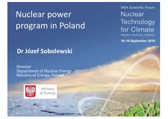 Nuclear power  program in Poland  Dr Jzef Sobolewski  Director  Department of Nuclear Energy