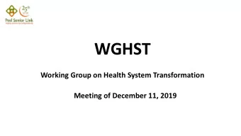 WGHST  Working Group on Health System Transformation  Meeting of December 11, 2019 The WGHST is a