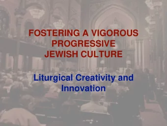 FOSTERING A VIGOROUS  PROGRESSIVE  JEWISH CULTURE  Liturgical Creativity and  Innovation  Praying