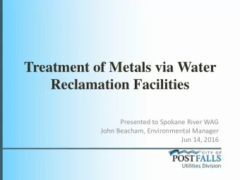 Treatment of Metals via Water Reclamation Facilities  Presented to Spokane River WAG  John Beacham,