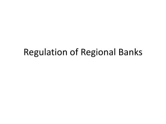 Regulation of Regional Banks  Large Regional Banks  Over $50 billion, not a global SIFI  25