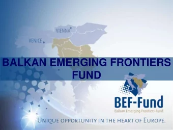 BALKAN EMERGING FRONTIERS  FUND  Why to invest in Western Balkans region?  Most prospective
