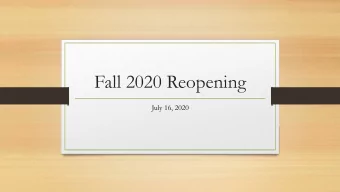 Fall 2020 Reopening  July 16, 2020  Whats in this presentation?  Spring 2020 Review; Summer