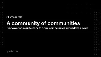 A community of communities  Empowering maintainers to grow communities around their code