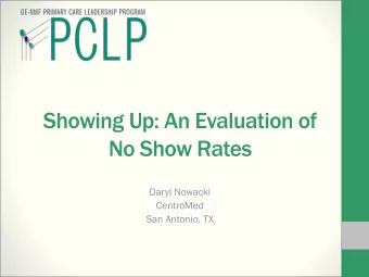 Showing Up: An Evaluation of  No Show Rates  Daryl Nowacki  CentroMed  San Antonio, TX