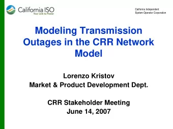 Modeling Transmission  Outages in the CRR Network  Model  Lorenzo Kristov  Market &amp; Product