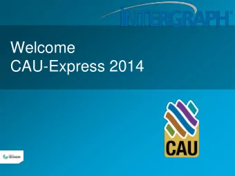 Welcome  CAU-Express 2014  CAUx Keynote - Tools Richard Ay , ICAS  Challenges  Tighter project