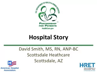 Hospital Story  David Smith, MS, RN, ANP-BC  Scottsdale Heathcare  Scottsdale, AZ  Objectives and