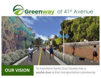 at 41 st Avenue  To transform Santa Cruz County into a  OUR VISION world-class active