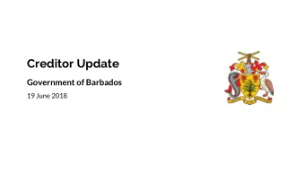 Creditor Update  Government of Barbados  19 June 2018  Overview  While it continues to develop its