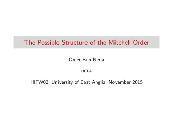 The Possible Structure of the Mitchell Order  Omer Ben-Neria  UCLA  HIFW02, University of East