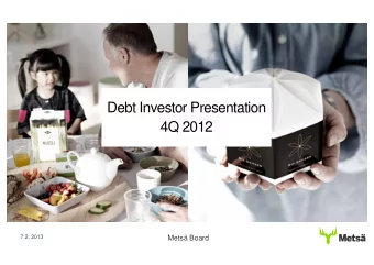 Debt Investor Presentation  4Q 2012  7.2. 2013  Mets Board  Mets Group  Financial Situation