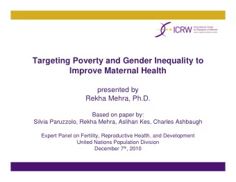 Targeting Poverty and Gender Inequality to  Improve Maternal Health  presented by  Rekha Mehra,